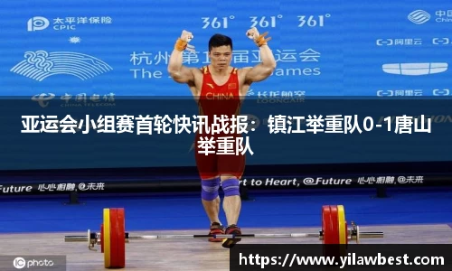亚运会小组赛首轮快讯战报：镇江举重队0-1唐山举重队