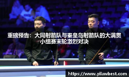 重磅预告：大同射箭队与秦皇岛射箭队的大满贯小组赛末轮激烈对决